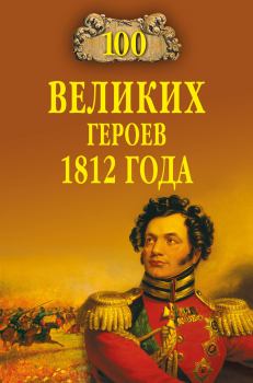 Обложка книги - 100 великих героев 1812 года - Алексей Васильевич Шишов