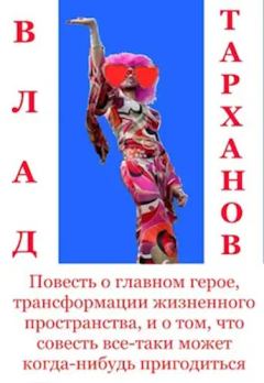 Обложка книги - Повесть о главном герое, трансформации жизненного пространства и о том, что совесть все-таки может когда-нибудь пригодиться - Влад Тарханов