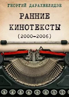 Обложка книги - Ранние кинотексты (2000—2006) - Георгий Юрьевич Дарахвелидзе