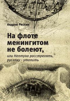 Обложка книги - На флоте менингитом не болеют, или Нептуна расстрелять, русалку – утопить - Андрей Рискин