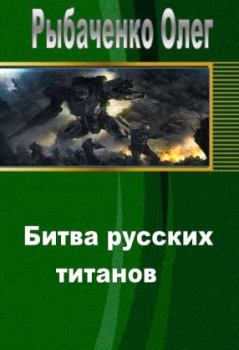 Обложка книги - Битва русских титанов - Олег Павлович Рыбаченко