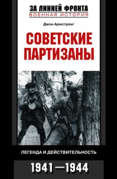 Обложка книги - Советские партизаны. Легенда и действительность. 1941–1944 - Джон Армстронг