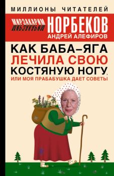 Обложка книги - Как Баба-яга лечила свою костяную ногу, или Моя прабабушка дает советы - Мирзакарим Санакулович Норбеков