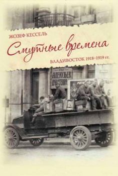 Книга - Смутные времена. Владивосток 1918-1919 гг.. Жозеф Кессель - читать в Литвек