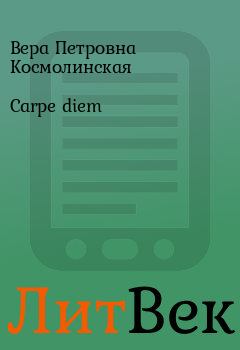 Книга - Carpe diem. Вера Петровна Космолинская - читать в Литвек