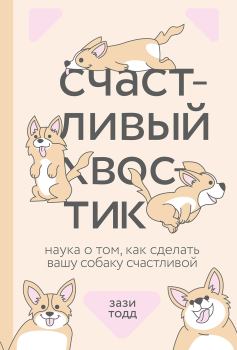 Обложка книги - Счастливый хвостик: наука о том, как сделать вашу собаку счастливой - Зази Тодд