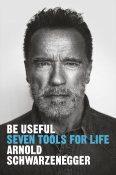 Обложка книги - Быть полезным: Семь инструментов для жизни - Арнольд Шварценеггер