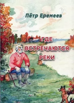 Книга - Где встречаются реки. Петр Васильевич Еремеев - читать в Литвек