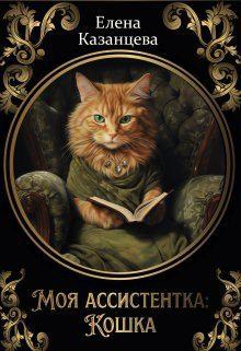Книга - Моя ассистентка: Кошка (СИ). Елена Анатольевна Казанцева - читать в Литвек