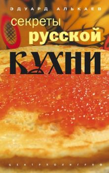 Обложка книги - Секреты русской кухни - Эдуард Николаевич Алькаев