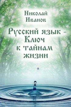 Обложка книги - Русский язык – ключ к тайнам жизни - Николай Иванов