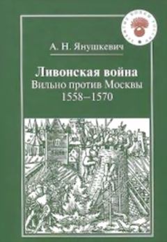 Обложка книги - Ливонская война. Вильно против Москвы 1558 – 1570 - Андрей Николаевич Янушкевич