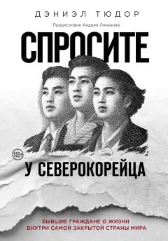 Обложка книги - Спросите у северокорейца. Бывшие граждане о жизни внутри самой закрытой страны мира - Дэниел Тюдор
