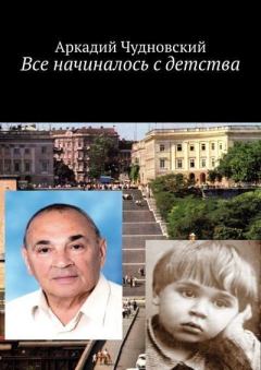 Обложка книги - Все начиналось с детства - Аркадий Рувимович Чудновский