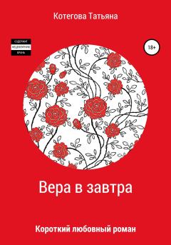 Обложка книги - Вера в завтра - Татьяна Николаевна Котегова