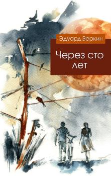 Обложка книги - Через сто лет - Эдуард Николаевич Веркин