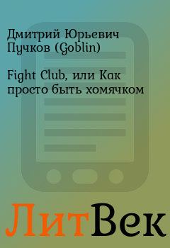 Книга - Fight Club, или Как просто быть хомячком. Дмитрий Юрьевич Пучков (Goblin) - прочитать в Литвек