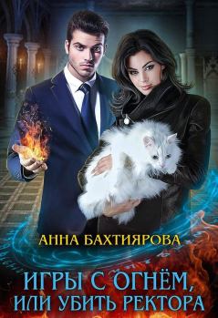 Обложка книги - Игры с огнем, или Убить ректора - Анна Бахтиярова