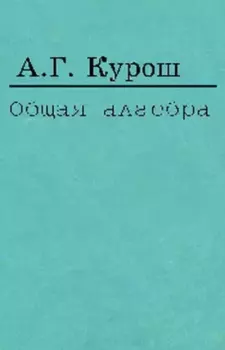 Книга - Общая алгебра. Александр Геннадьевич Курош - читать в Литвек
