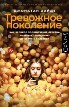 Книга - Тревожное поколение. Как Великое подключение детства вызывает эпидемию душевных болезней. Джонатан Хайдт - читать в Литвек