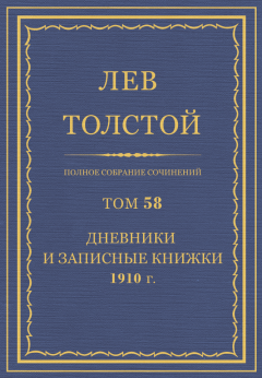 Книга - ПСС. Том 58. Дневники и записные книжки, 1910 г.. Лев Николаевич Толстой - прочитать в Литвек