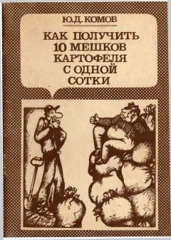 Обложка книги - Как получить 10 мешков картофеля с одной сотки - Юрий Дмитриевич Комов
