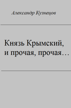 Книга - Князь Крымский, и прочая, прочая.... Александр Григорьевич Кузнецов (Воцензук) - читать в Литвек