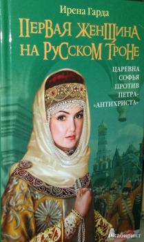 Книга - Первая женщина на русском престоле. Царевна Софья против Петра-«антихриста». Ирена Гарда - прочитать в Литвек