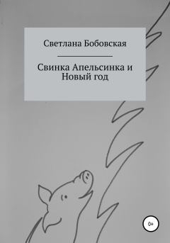 Обложка книги - Свинка Апельсинка и Новый год - Светлана Бобовская