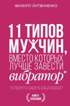 Обложка книги - 11 типов мужчин, вместо которых лучше завести вибратор - Филипп Литвиненко