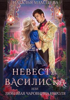 Обложка книги - Невеста Василиска, или Любимая Чаровница короля - Наталья Ринатовна Мамлеева