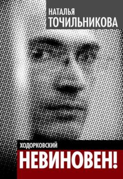Книга - Ходорковский. Не виновен. Наталья Львовна Точильникова - читать в Литвек