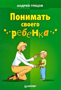 Книга - Понимать своего ребенка. Андрей Геннадьевич Грецов - прочитать в Литвек