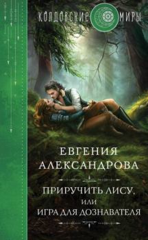 Обложка книги - Приручить Лису, или Игра для дознавателя - Евгения Александровна Александрова