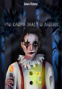 Обложка книги - Что клоун знает о любви - Эмма Вермут