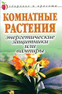 Обложка книги - Комнатные растения: энергетические защитники или вампиры - Татьяна Певная