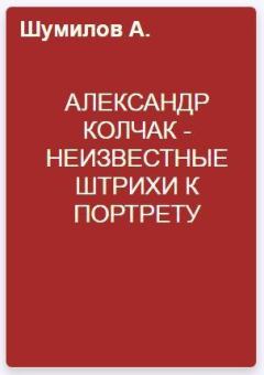 Книга - Александр Колчак - неизвестные штрихи к портрету. Александр Васильевич Шумилов - читать в ЛитВек