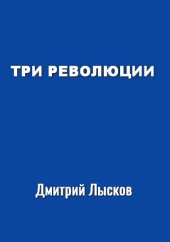 Обложка книги - Три революции. Дмитрий Юрьевич Лысков - Литвек