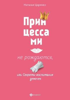 Обложка книги - Принцессами не рождаются, или Секреты воспитания девочек - Наталья Царенко