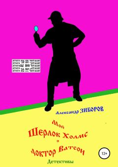 Обложка книги - Мой Шерлок Холмс и доктор Ватсон - Александр Алексеевич Зиборов