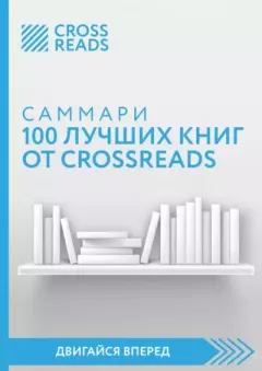 Книга - Саммари 100 лучших книг от CrossReads.  Коллектив авторов - прочитать в Литвек