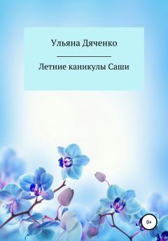 Книга - Летние каникулы Саши. Ульяна Дяченко - прочитать в Литвек