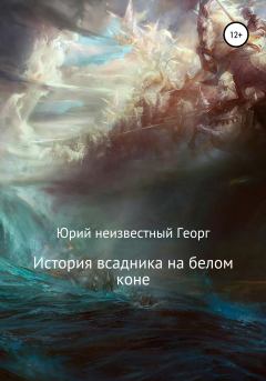 Обложка книги - История всадника на белом коне - Юрий Неизвестный Георг