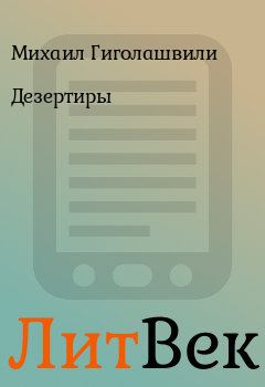Книга - Дезертиры. Михаил Гиголашвили - читать в Литвек
