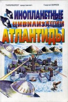 Книга - Инопланетные цивилизации Атлантиды. Георгий Александрович (Бязырев) Бореев - читать в Литвек