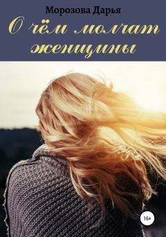 Обложка книги - О чём молчат женщины - Дарья Вячеславовна Морозова
