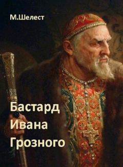 Обложка книги - Бастард Ивана Грозного 1 - Михаил Васильевич Шелест