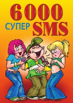 Книга - 6000 супер SMS. Ксения Сергеевна Якубовская - читать в Литвек