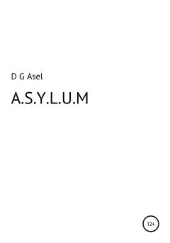 Книга - A.S.Y.L.U.M. D G Asel - читать в Литвек