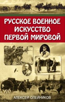 Обложка книги - Русское военное искусство Первой мировой - Алексей Владимирович Олейников